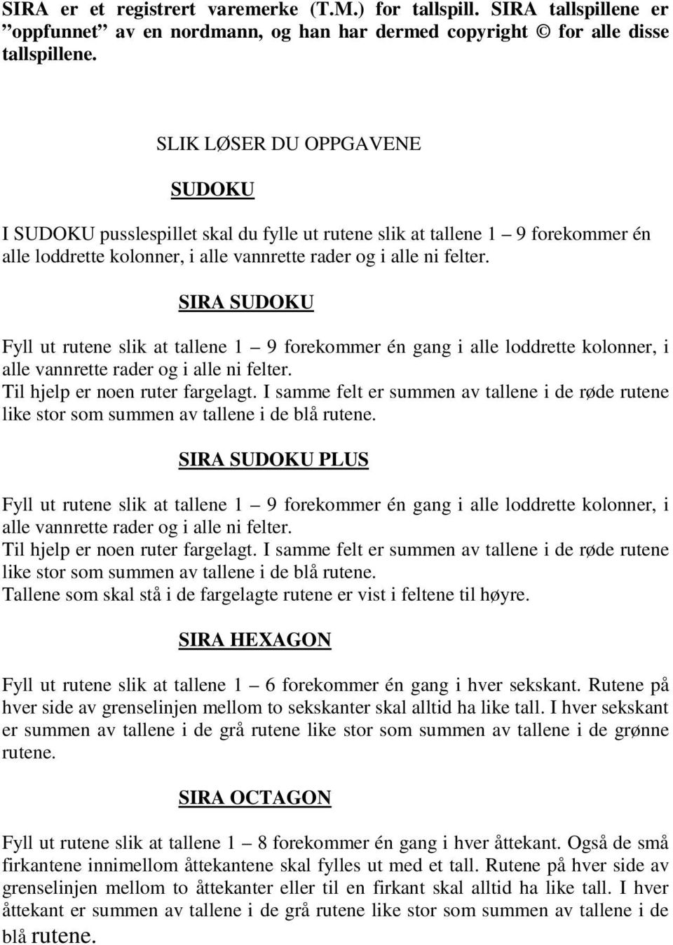 SIRA SUDOKU Fyll ut rutene slik at tallene 9 forekommer én gang i alle loddrette kolonner, i alle vannrette rader og i alle ni felter. Til hjelp er noen ruter fargelagt.