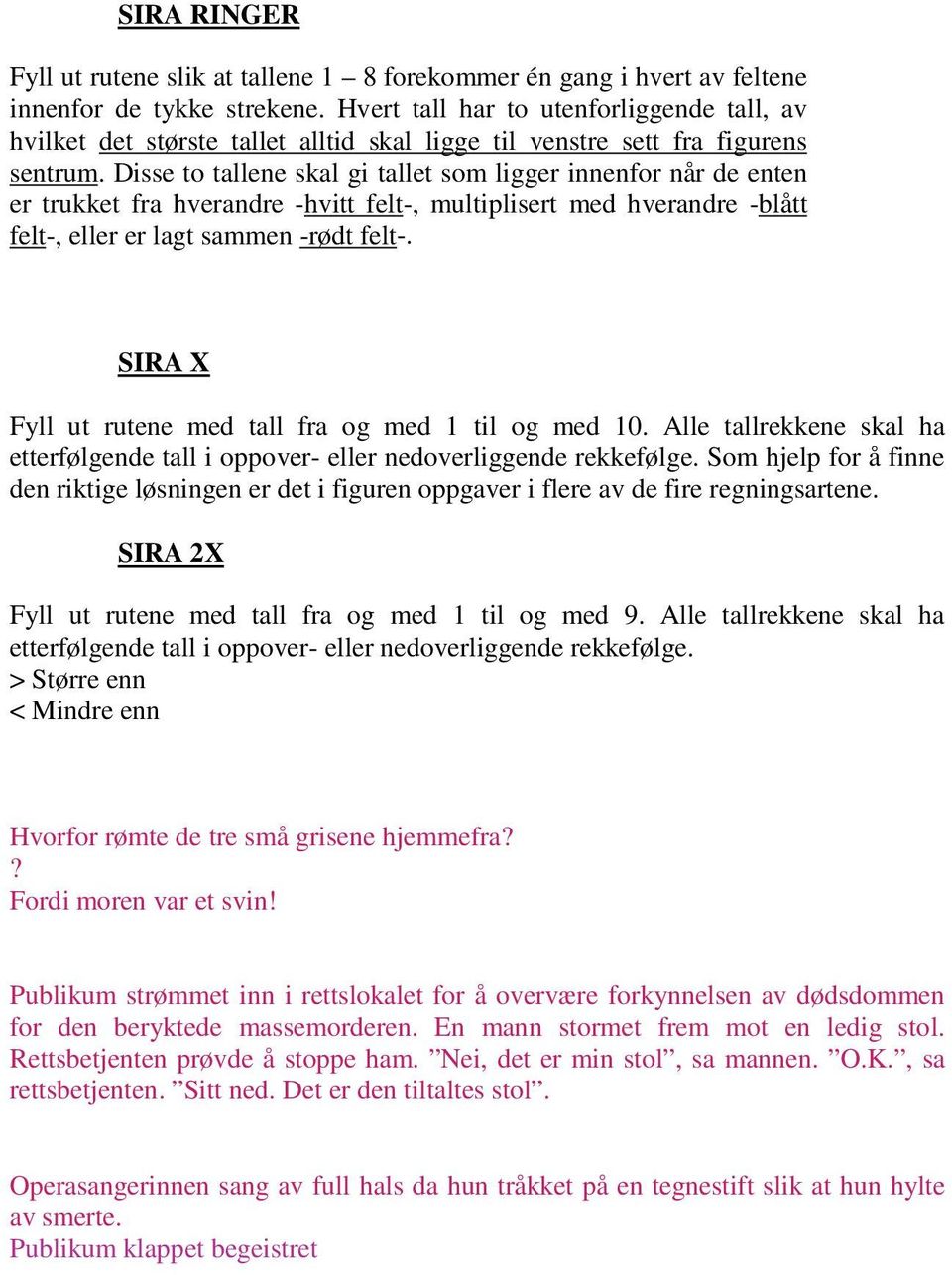 Disse to tallene skal gi tallet som ligger innenfor når de enten er trukket fra hverandre -hvitt felt-, multiplisert med hverandre -blått felt-, eller er lagt sammen -rødt felt-.