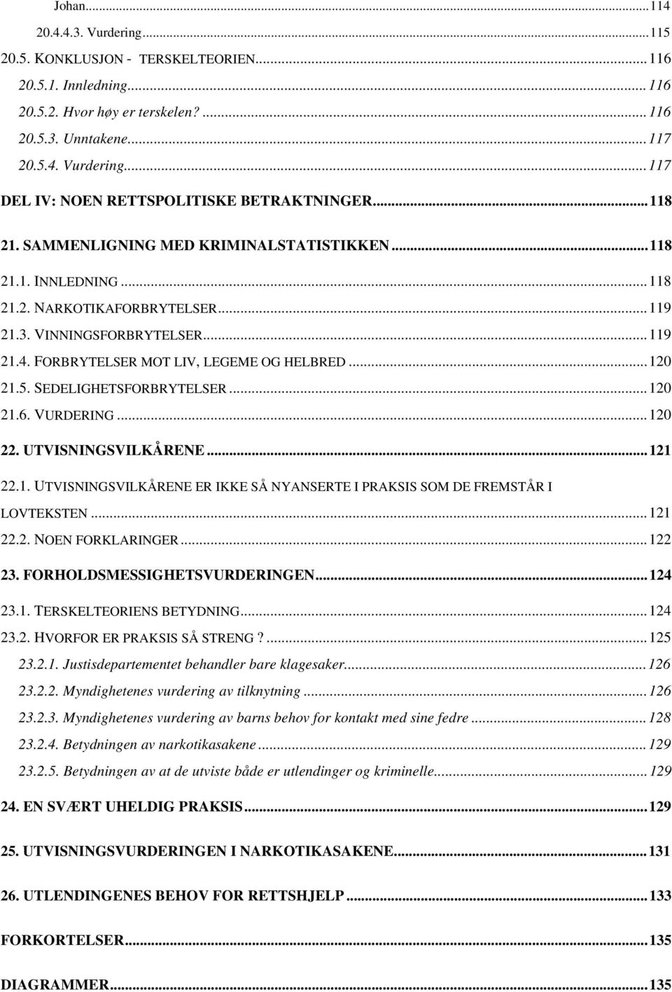 5. SEDELIGHETSFORBRYTELSER...120 21.6. VURDERING...120 22. UTVISNINGSVILKÅRENE...121 22.1. UTVISNINGSVILKÅRENE ER IKKE SÅ NYANSERTE I PRAKSIS SOM DE FREMSTÅR I LOVTEKSTEN...121 22.2. NOEN FORKLARINGER.