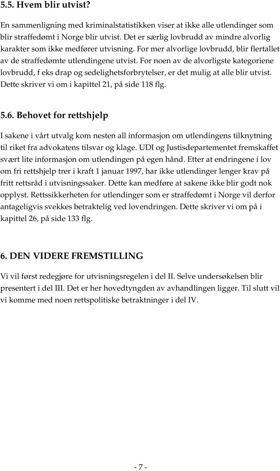 For noen av de alvorligste kategoriene lovbrudd, f eks drap og sedelighetsforbrytelser, er det mulig at alle blir utvist. Dette skriver vi om i kapittel 21, på side 118 flg. 5.6.