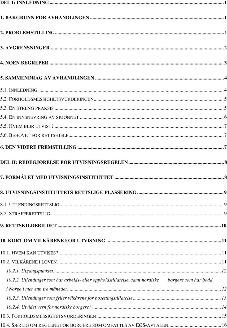 ..8 7. FORMÅLET MED UTVISNINGSINSTITUTTET...8 8. UTVISNINGSINSTITUTTETS RETTSLIGE PLASSERING...9 8.1. UTLENDINGSRETTSLIG...9 8.2. STRAFFERETTSLIG...9 9. RETTSKILDEBILDET...10 10.