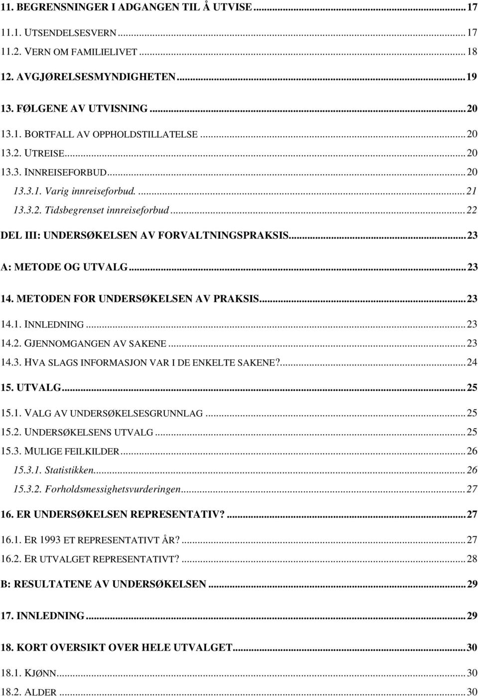 ..23 14. METODEN FOR UNDERSØKELSEN AV PRAKSIS...23 14.1. INNLEDNING...23 14.2. GJENNOMGANGEN AV SAKENE...23 14.3. HVA SLAGS INFORMASJON VAR I DE ENKELTE SAKENE?...24 15. UTVALG...25 15.1. VALG AV UNDERSØKELSESGRUNNLAG.