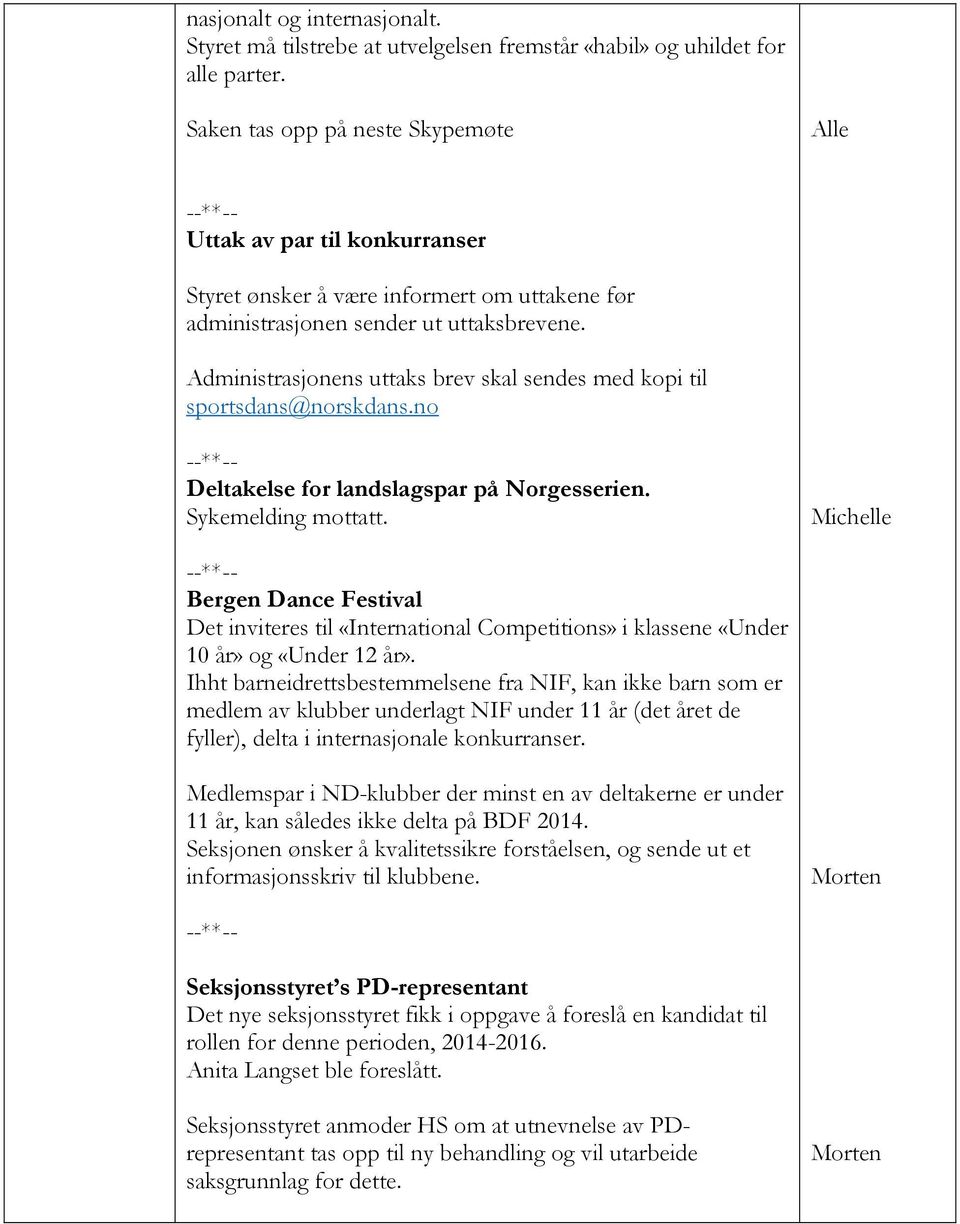 Administrasjonens uttaks brev skal sendes med kopi til sportsdans@norskdans.no Deltakelse for landslagspar på Norgesserien. Sykemelding mottatt.