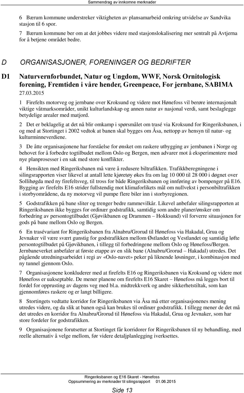 D D1 ORGANISASJONER, FORENINGER OG BEDRIFTER Naturvernforbundet, Natur og Ungdom, WWF, Norsk Ornitologisk forening, Fremtiden i våre hender, Greenpeace, For jernbane, SABIMA 27.03.