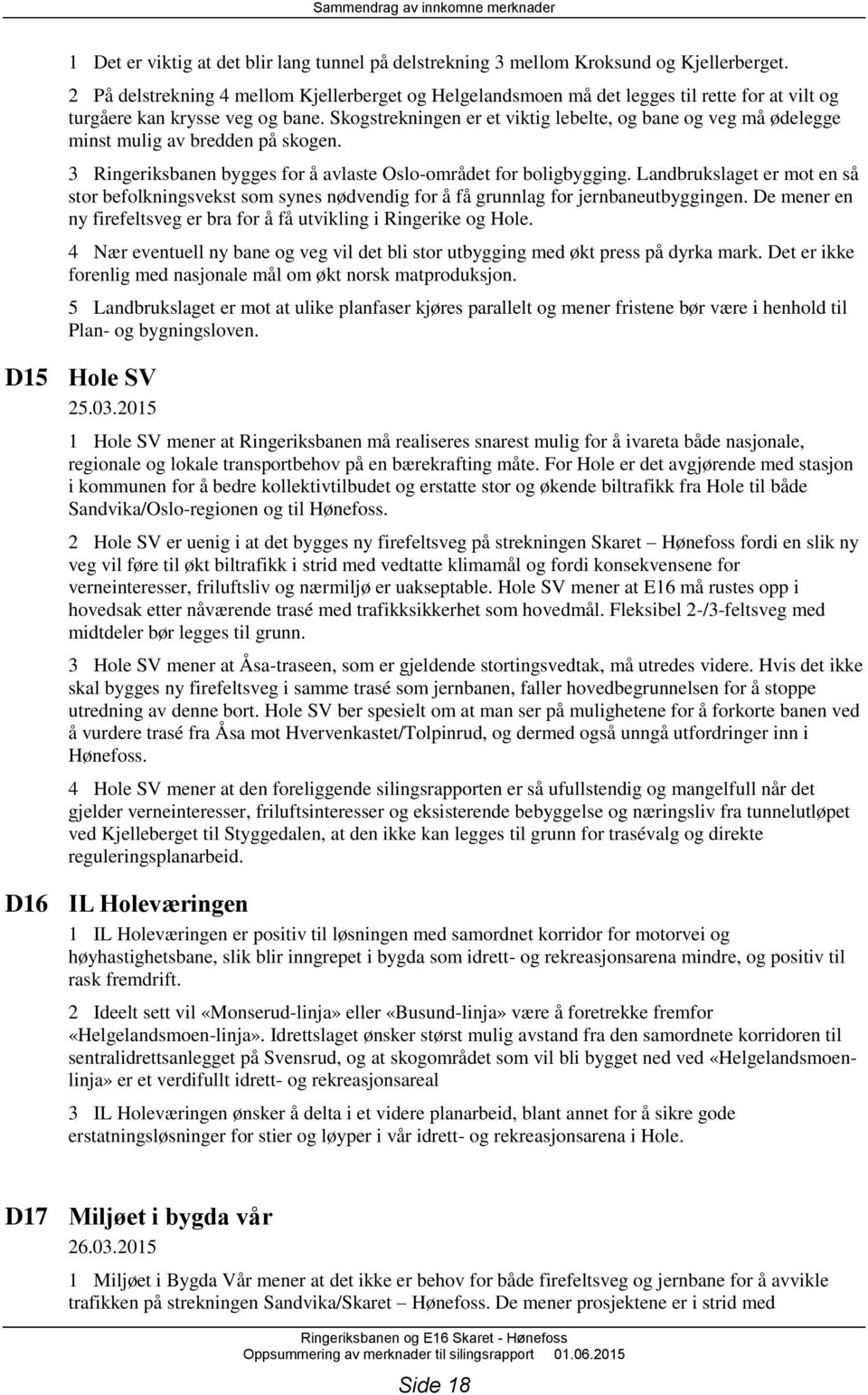 Skogstrekningen er et viktig lebelte, og bane og veg må ødelegge minst mulig av bredden på skogen. 3 Ringeriksbanen bygges for å avlaste Oslo-området for boligbygging.