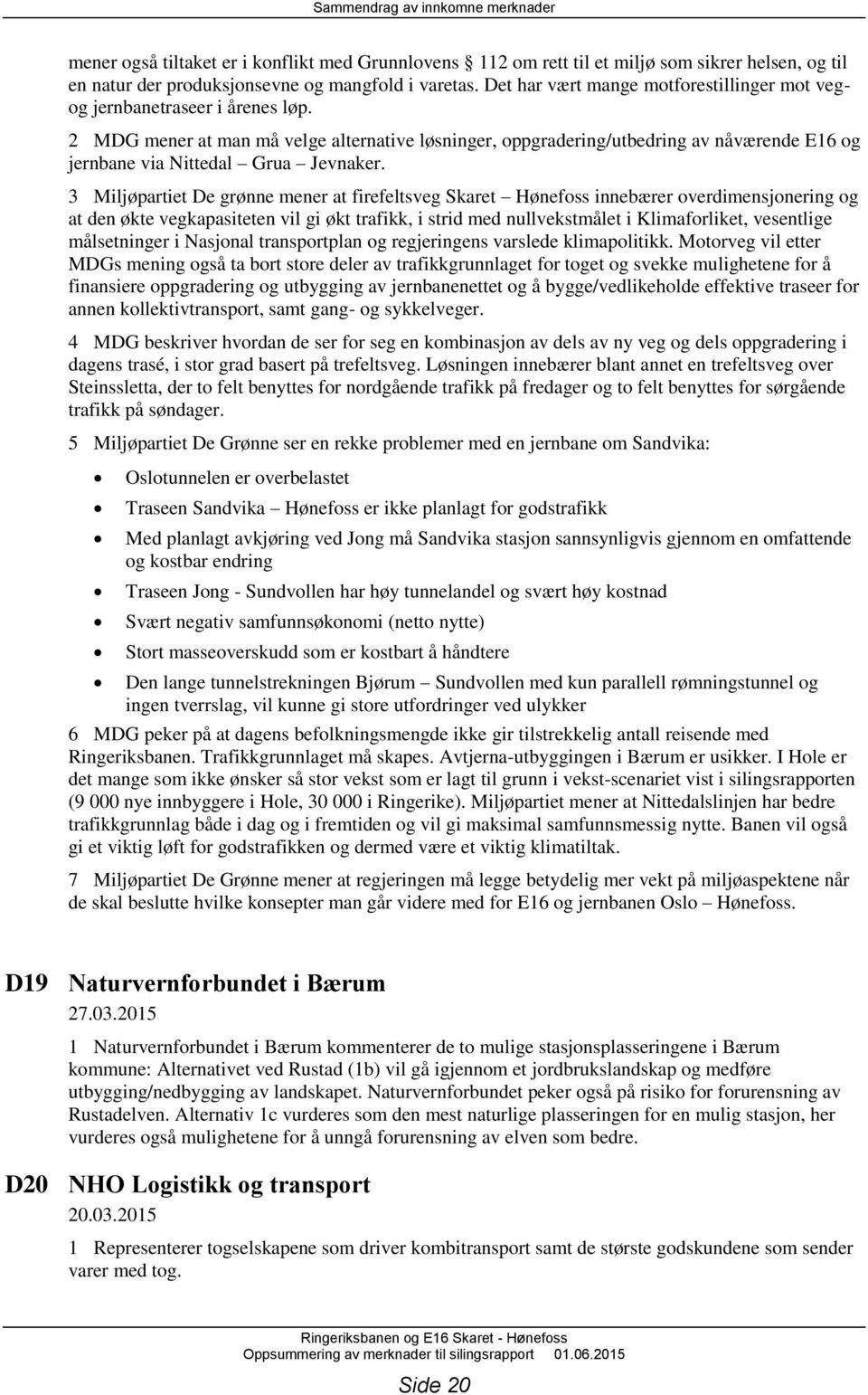 2 MDG mener at man må velge alternative løsninger, oppgradering/utbedring av nåværende E16 og jernbane via Nittedal Grua Jevnaker.