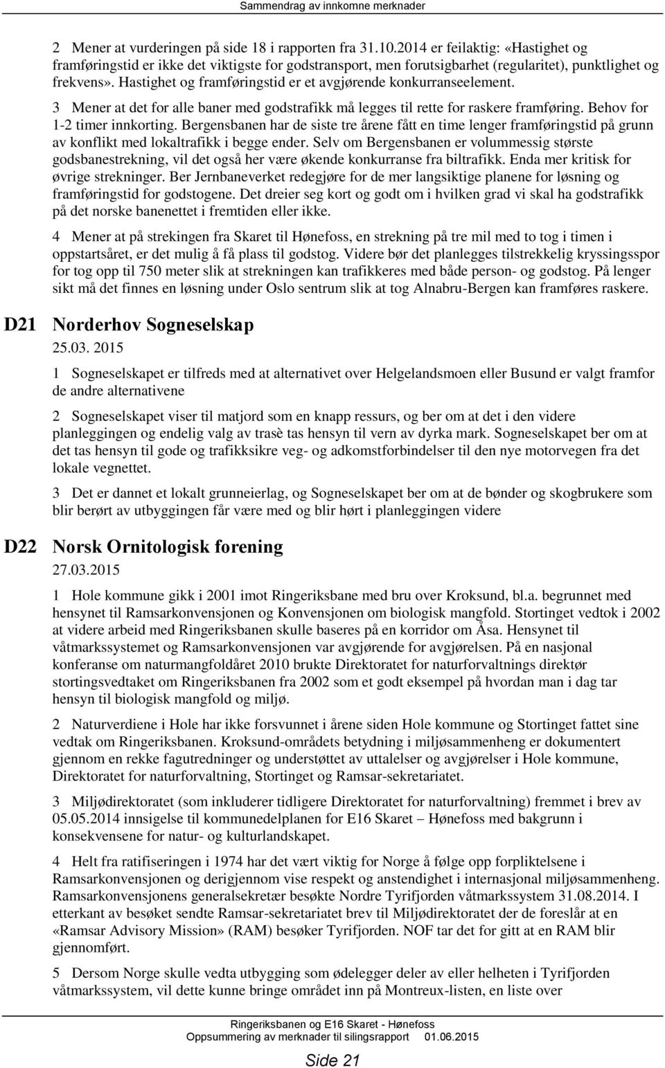 Hastighet og framføringstid er et avgjørende konkurranseelement. 3 Mener at det for alle baner med godstrafikk må legges til rette for raskere framføring. Behov for 1-2 timer innkorting.