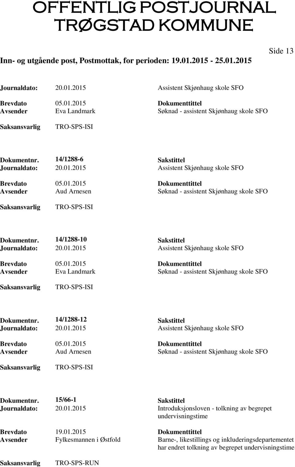 14/1288-10 Sakstittel Journaldato: 20.01.2015 Assistent Skjønhaug skole SFO Brevdato 05.01.2015 Dokumenttittel Avsender Eva Landmark Søknad - assistent Skjønhaug skole SFO Dokumentnr.