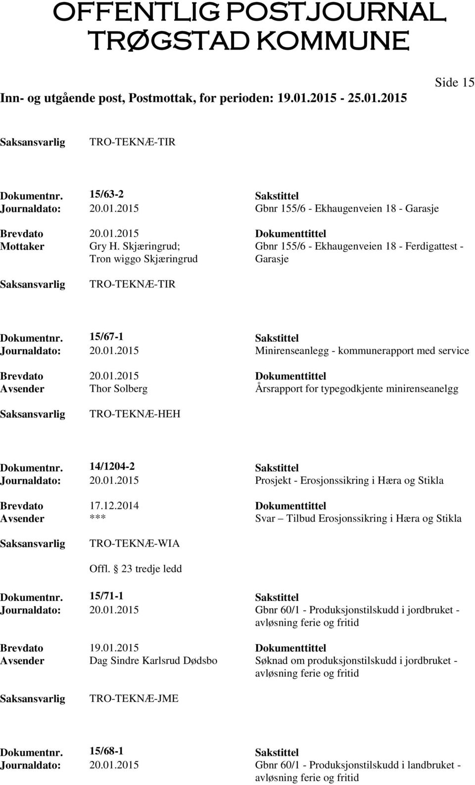 2015 Minirenseanlegg - kommunerapport med service Brevdato 20.01.2015 Dokumenttittel Avsender Thor Solberg Årsrapport for typegodkjente minirenseanelgg TRO-TEKNÆ-HEH Dokumentnr.