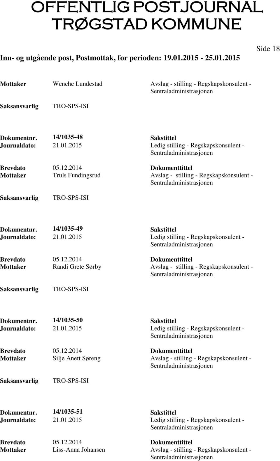 14/1035-50 Sakstittel Journaldato: 21.01.2015 Ledig stilling - Regskapskonsulent - Mottaker Silje Anett Søreng Avslag - stilling - Regskapskonsulent - Dokumentnr.