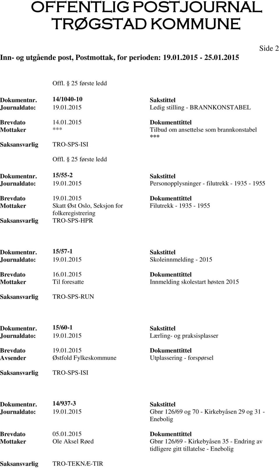 15/57-1 Sakstittel Journaldato: 19.01.2015 Skoleinnmelding - 2015 Brevdato 16.01.2015 Dokumenttittel Mottaker Til foresatte Innmelding skolestart høsten 2015 TRO-SPS-RUN Dokumentnr.