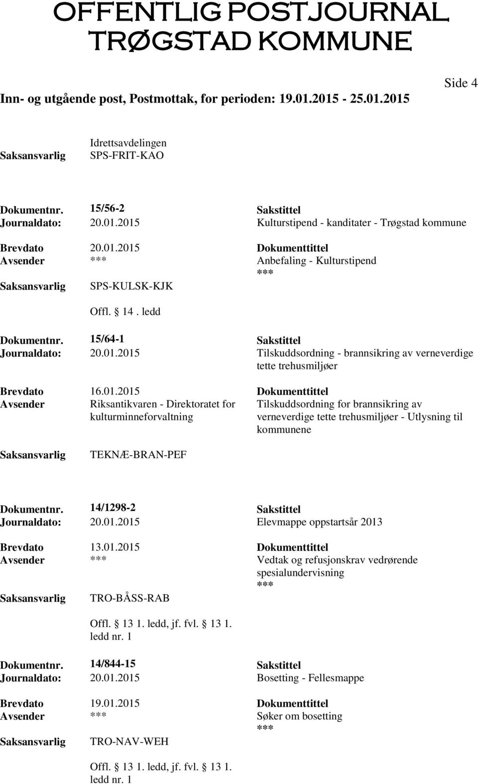 2015 Tilskuddsordning - brannsikring av verneverdige tette trehusmiljøer Brevdato 16.01.2015 Dokumenttittel Avsender Riksantikvaren - Direktoratet for kulturminneforvaltning Tilskuddsordning for