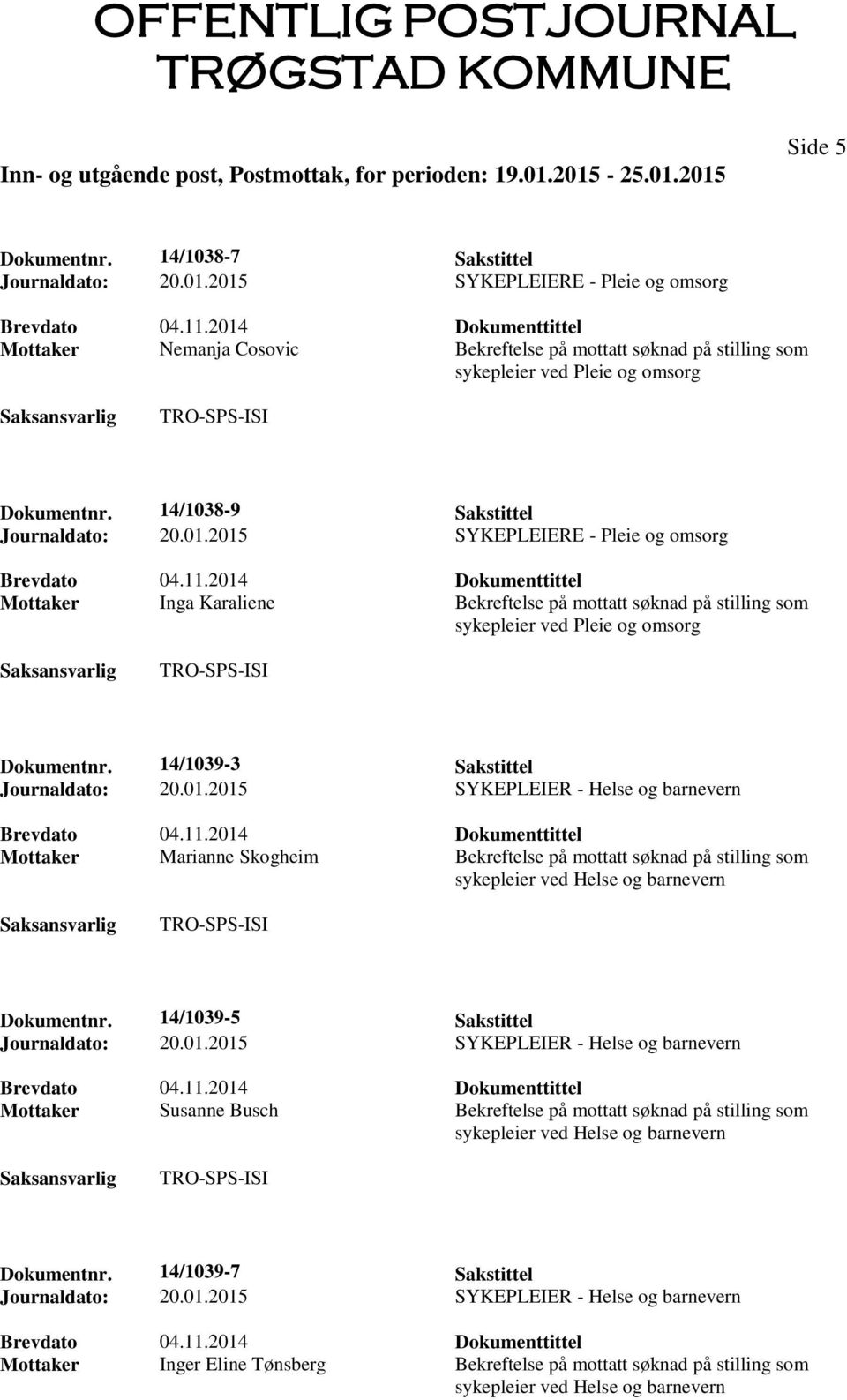 11.2014 Dokumenttittel Mottaker Inga Karaliene Bekreftelse på mottatt søknad på stilling som sykepleier ved Pleie og omsorg Dokumentnr. 14/1039-3 Sakstittel Journaldato: 20.01.2015 SYKEPLEIER - Helse og barnevern Brevdato 04.