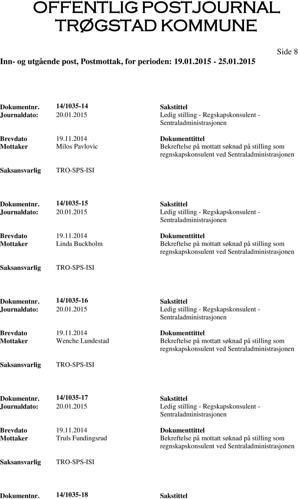 11.2014 Dokumenttittel Mottaker Linda Buckholm Bekreftelse på mottatt søknad på stilling som regnskapskonsulent ved Dokumentnr. 14/1035-16 Sakstittel Journaldato: 20.01.2015 Ledig stilling - Regskapskonsulent - Brevdato 19.