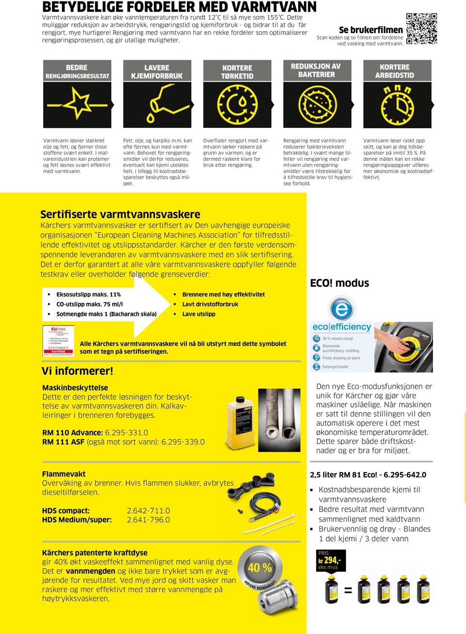 Rengjøring med varmtvann har en rekke fordeler som optimaliserer rengjøringsprosessen, og gir utallige muligheter. Se brukerfilmen Scan koden og se filmen om fordelene ved vasking med varmtvann.