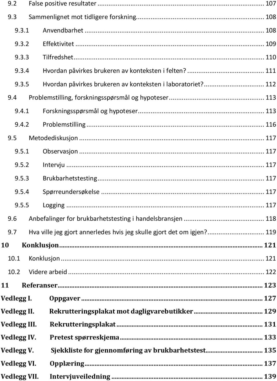 .. 116 9.5 Metodediskusjon... 117 9.5.1 Observasjon... 117 9.5.2 Intervju... 117 9.5.3 Brukbarhetstesting... 117 9.5.4 Spørreundersøkelse... 117 9.5.5 Logging... 117 9.6 Anbefalinger for brukbarhetstesting i handelsbransjen.