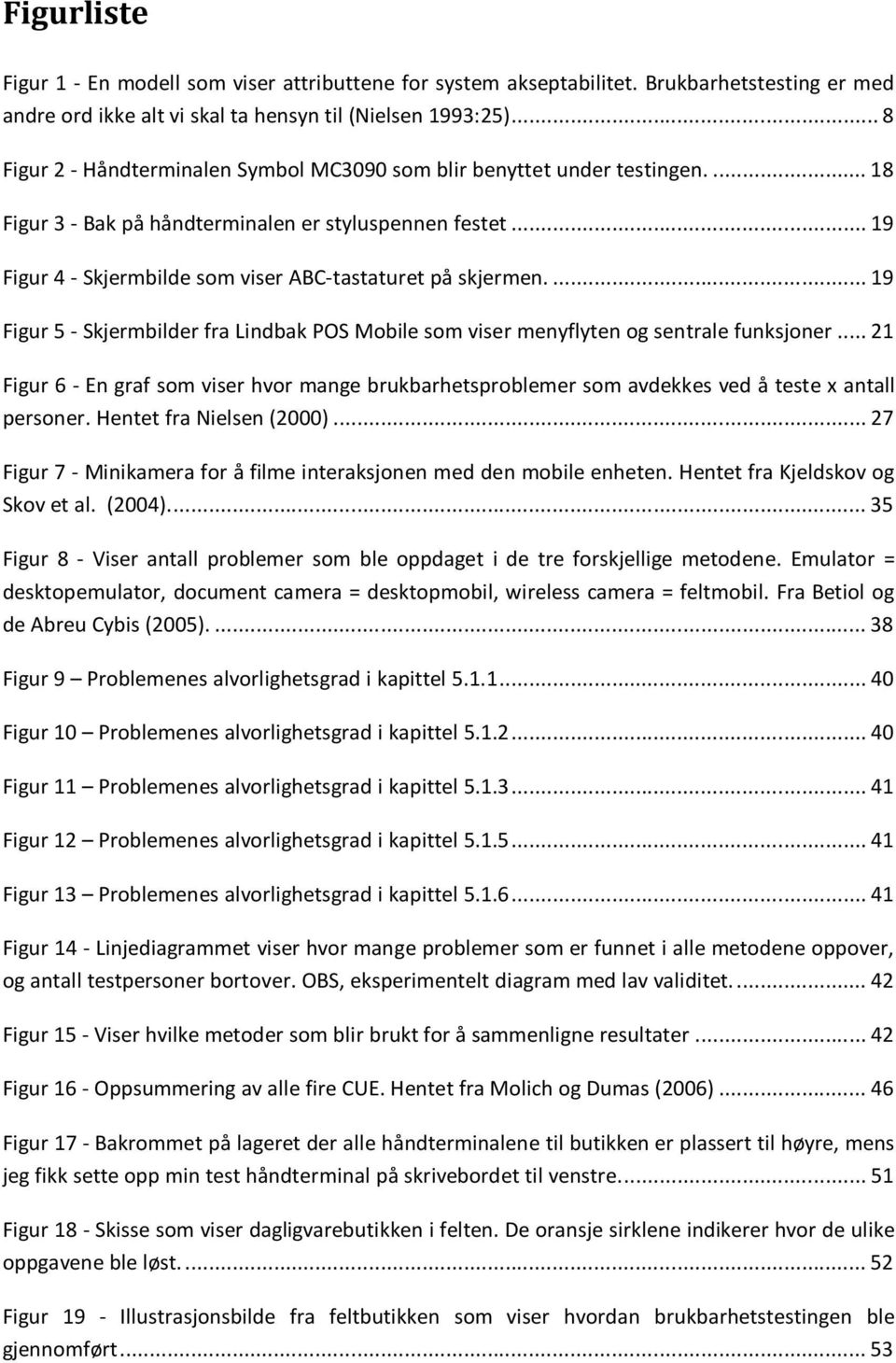 .. 19 Figur 4 - Skjermbilde som viser ABC-tastaturet på skjermen.... 19 Figur 5 - Skjermbilder fra Lindbak POS Mobile som viser menyflyten og sentrale funksjoner.