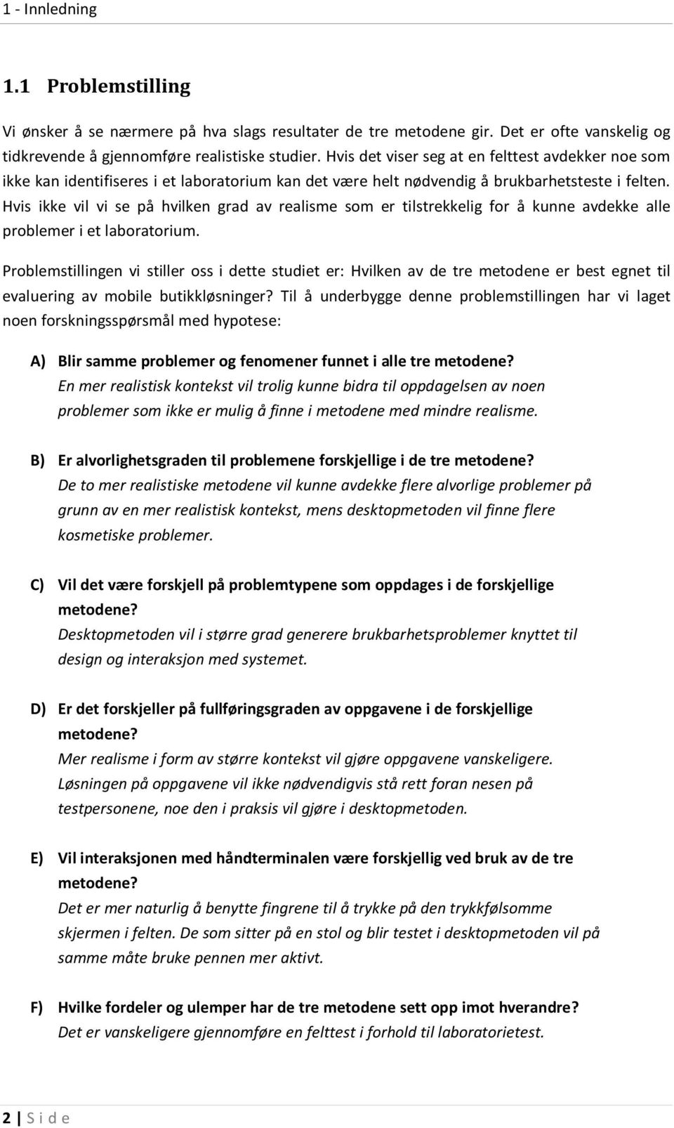 Hvis ikke vil vi se på hvilken grad av realisme som er tilstrekkelig for å kunne avdekke alle problemer i et laboratorium.