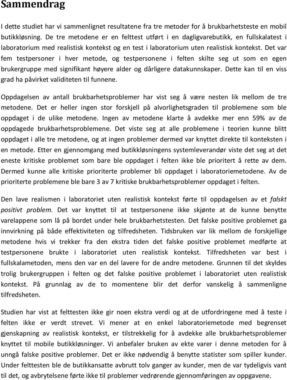 Det var fem testpersoner i hver metode, og testpersonene i felten skilte seg ut som en egen brukergruppe med signifikant høyere alder og dårligere datakunnskaper.