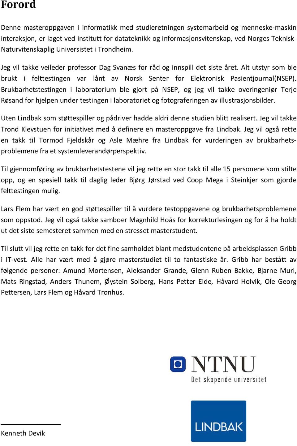 Alt utstyr som ble brukt i felttestingen var lånt av Norsk Senter for Elektronisk Pasientjournal(NSEP).