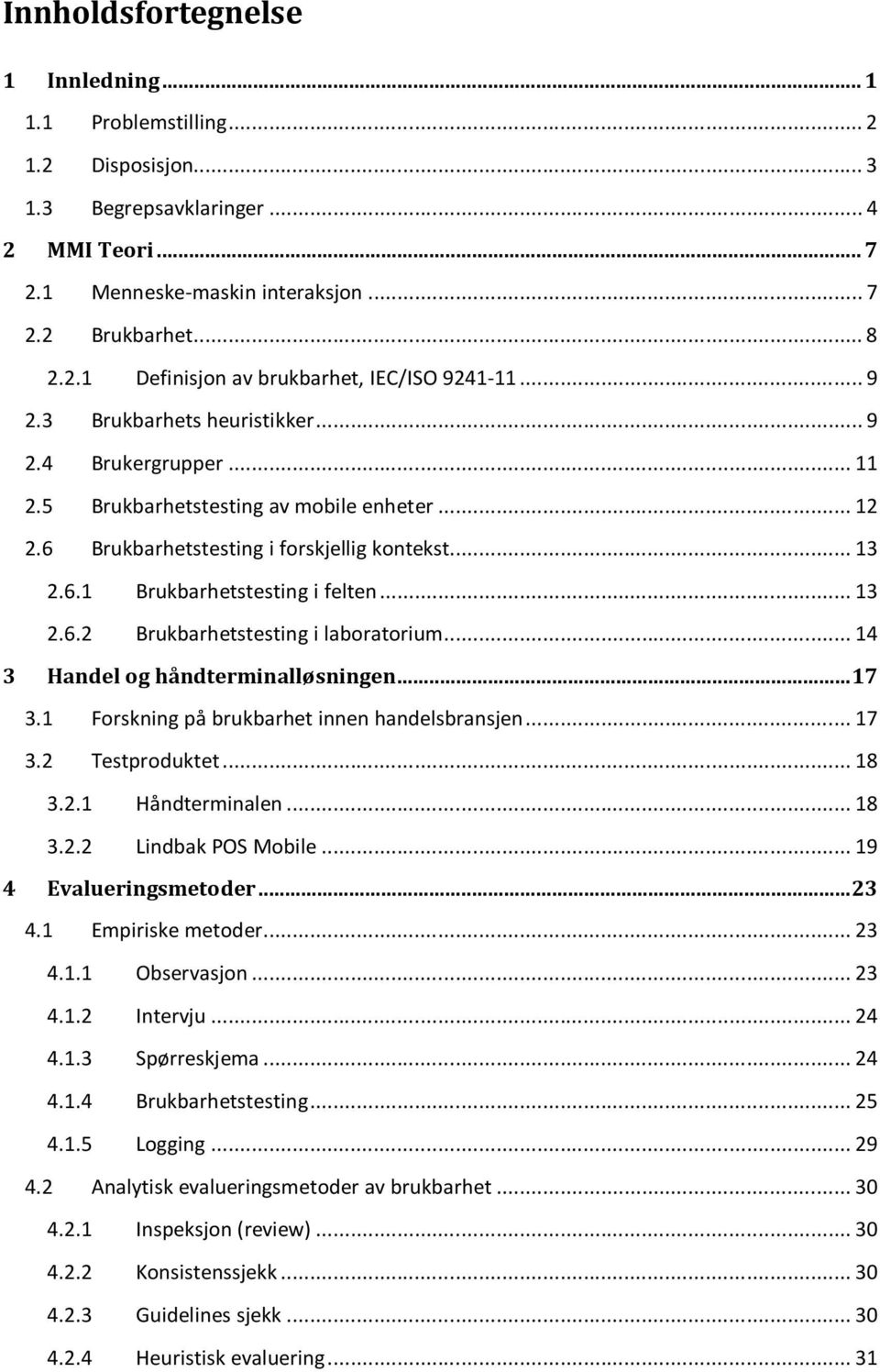 .. 13 2.6.2 Brukbarhetstesting i laboratorium... 14 3 Handel og håndterminalløsningen... 17 3.1 Forskning på brukbarhet innen handelsbransjen... 17 3.2 Testproduktet... 18 3.2.1 Håndterminalen... 18 3.2.2 Lindbak POS Mobile.