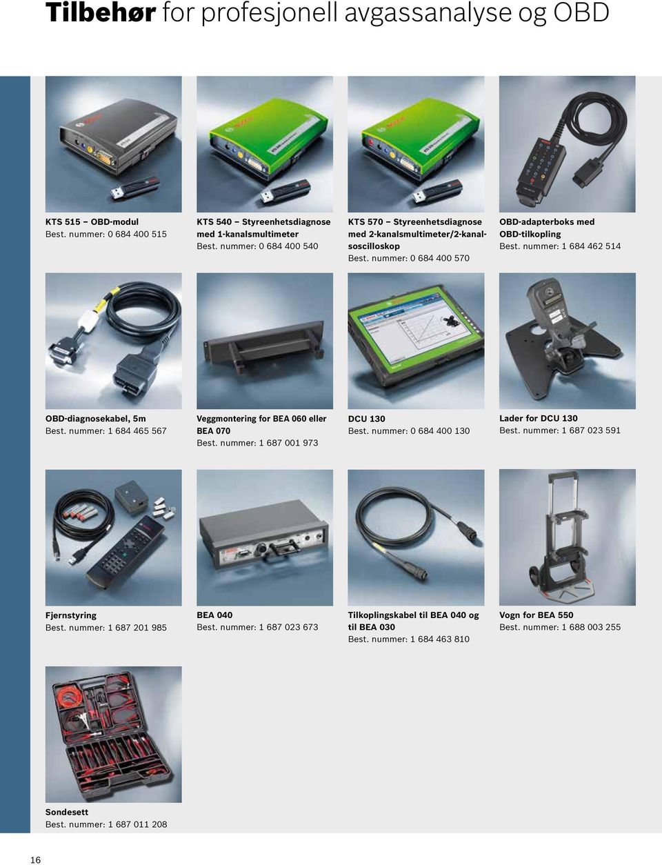 nummer: 1 684 462 514 OBD-diagnosekabel, 5m Best. nummer: 1 684 465 567 Veggmontering for BEA 060 eller BEA 070 Best. nummer: 1 687 001 973 DCU 130 Best.