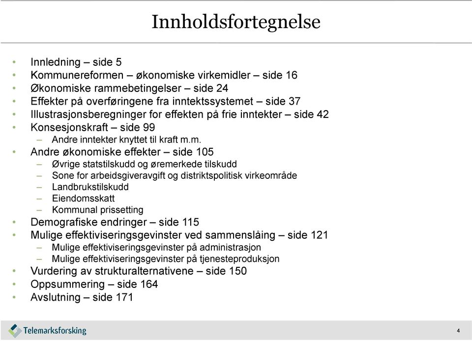 m. Andre økonomiske effekter side 105 Øvrige statstilskudd og øremerkede tilskudd Sone for arbeidsgiveravgift og distriktspolitisk virkeområde Landbrukstilskudd Eiendomsskatt Kommunal