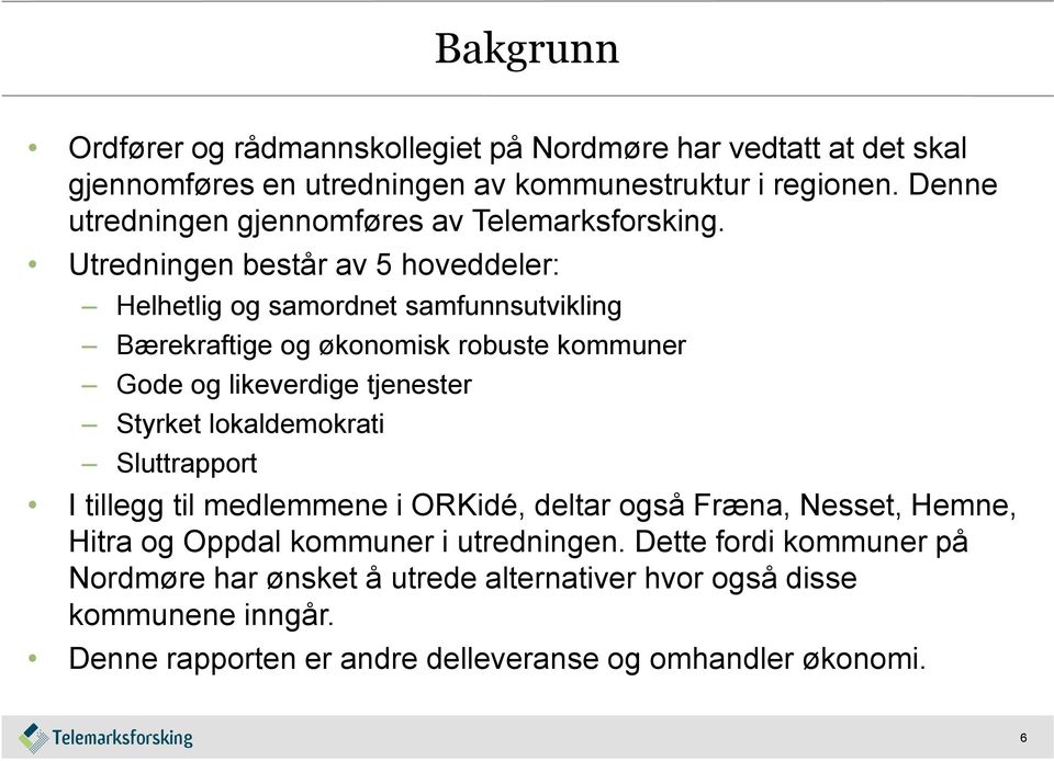 Utredningen består av 5 hoveddeler: Helhetlig og samordnet samfunnsutvikling Bærekraftige og økonomisk robuste kommuner Gode og likeverdige tjenester Styrket