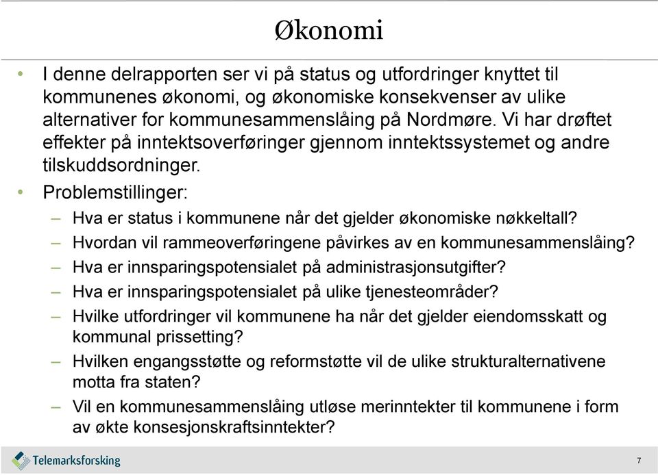 Hvordan vil rammeoverføringene påvirkes av en kommunesammenslåing? Hva er innsparingspotensialet på administrasjonsutgifter? Hva er innsparingspotensialet på ulike tjenesteområder?