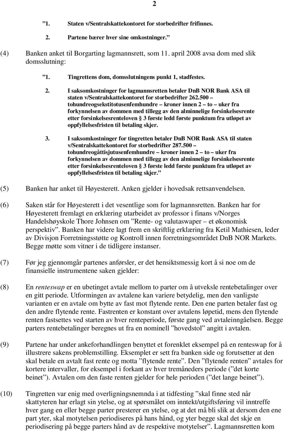 500 tohundreogsekstitotusenfemhundre kroner innen 2 to uker fra forkynnelsen av dommen med tillegg av den alminnelige forsinkelsesrente etter forsinkelsesrenteloven 3 første ledd første punktum fra