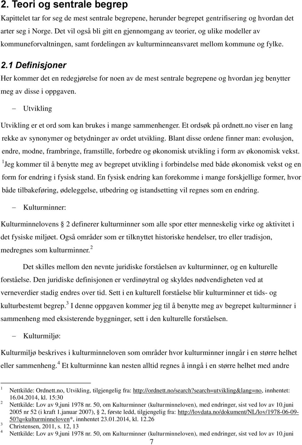 1 Definisjoner Her kommer det en redegjørelse for noen av de mest sentrale begrepene og hvordan jeg benytter meg av disse i oppgaven. Utvikling Utvikling er et ord som kan brukes i mange sammenhenger.