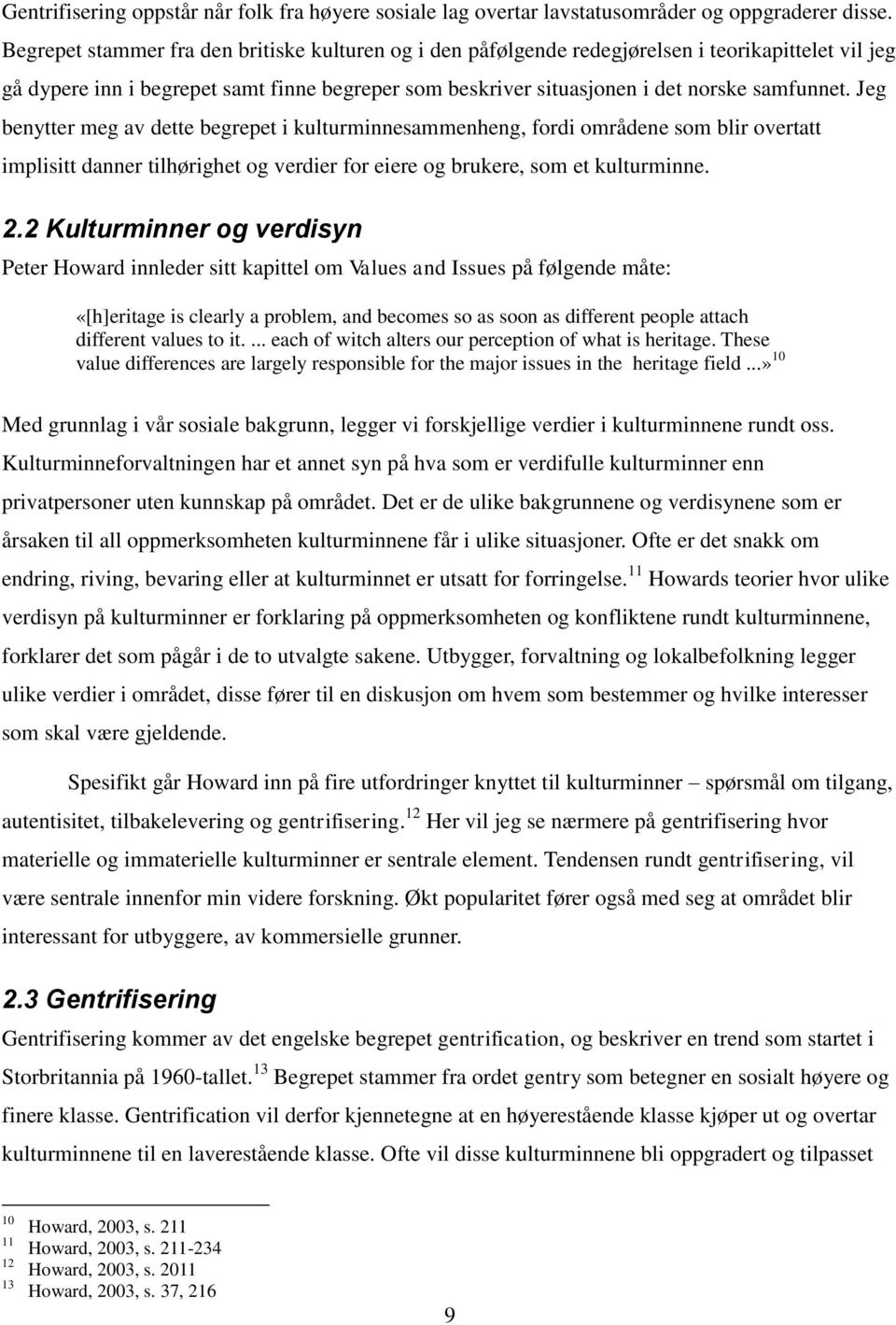 Jeg benytter meg av dette begrepet i kulturminnesammenheng, fordi områdene som blir overtatt implisitt danner tilhørighet og verdier for eiere og brukere, som et kulturminne. 2.