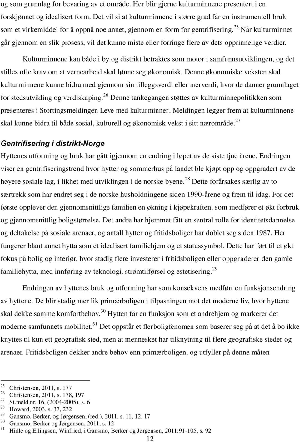 25 Når kulturminnet går gjennom en slik prosess, vil det kunne miste eller forringe flere av dets opprinnelige verdier.