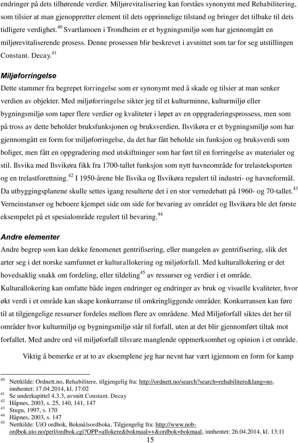 40 Svartlamoen i Trondheim er et bygningsmiljø som har gjennomgått en miljørevitaliserende prosess. Denne prosessen blir beskrevet i avsnittet som tar for seg utstillingen Constant. Decay.