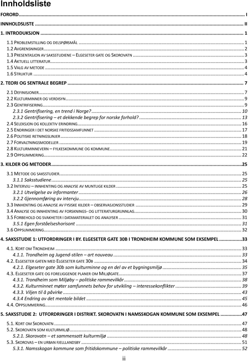 ... 10 2.3.2 Gentrifisering et dekkende begrep for norske forhold?... 13 2.4 SELEKSJON OG KOLLEKTIV ERINDRING... 16 2.5 ENDRINGER I DET NORSKE FRITIDSSAMFUNNET... 17 2.6 POLITISKE RETNINGSLINJER.