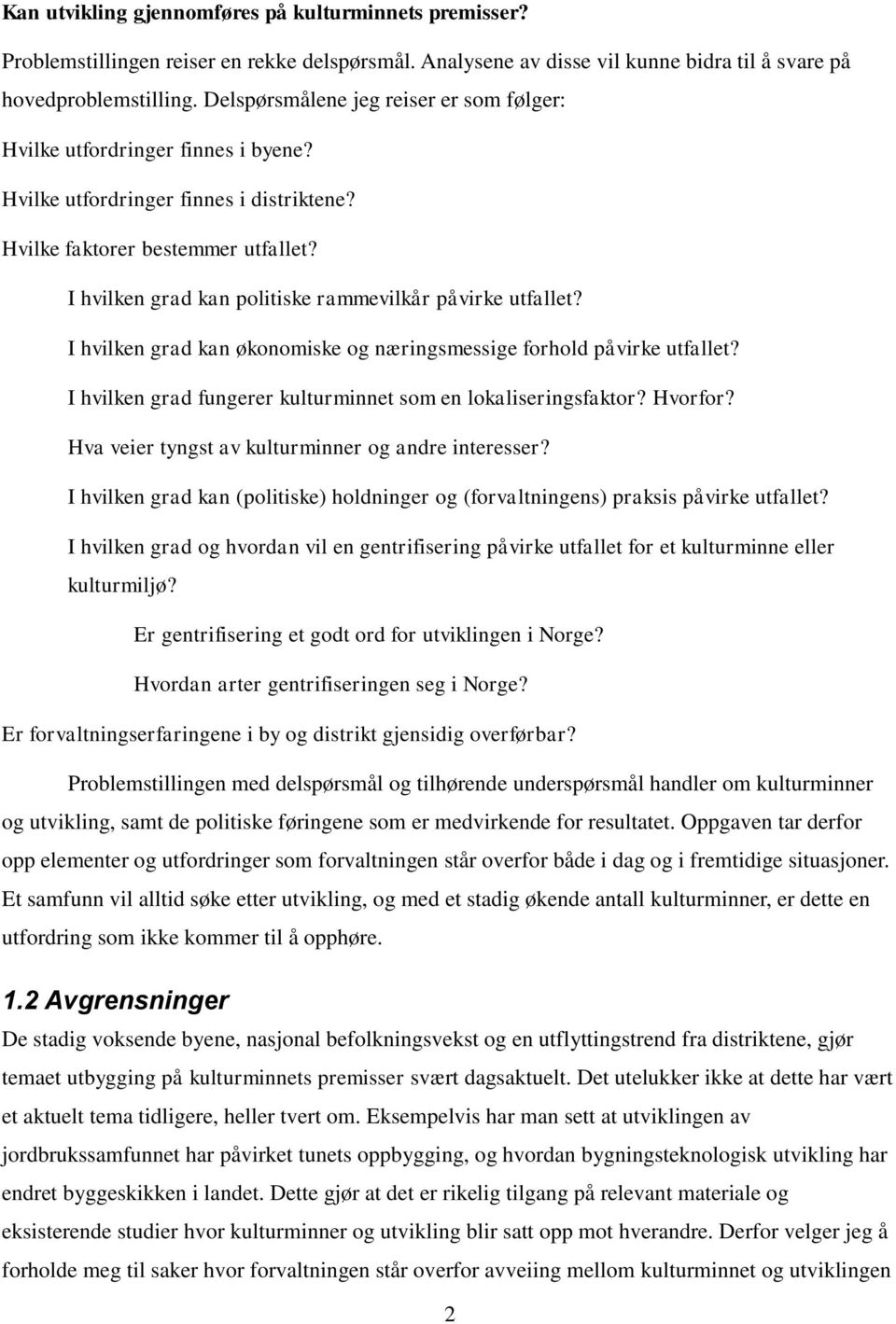 I hvilken grad kan politiske rammevilkår påvirke utfallet? I hvilken grad kan økonomiske og næringsmessige forhold påvirke utfallet? I hvilken grad fungerer kulturminnet som en lokaliseringsfaktor?