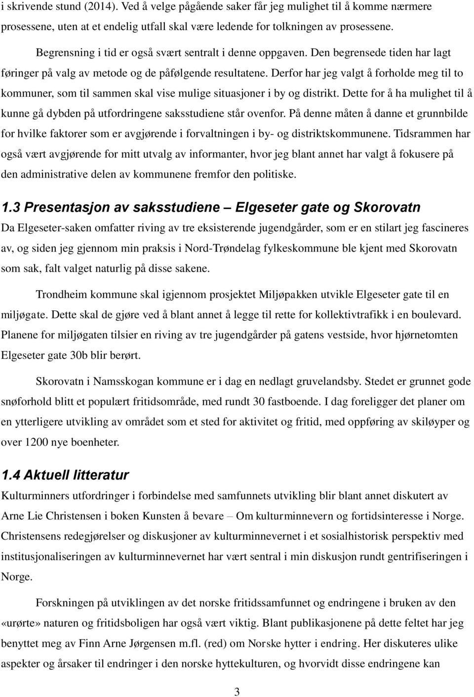 Derfor har jeg valgt å forholde meg til to kommuner, som til sammen skal vise mulige situasjoner i by og distrikt.