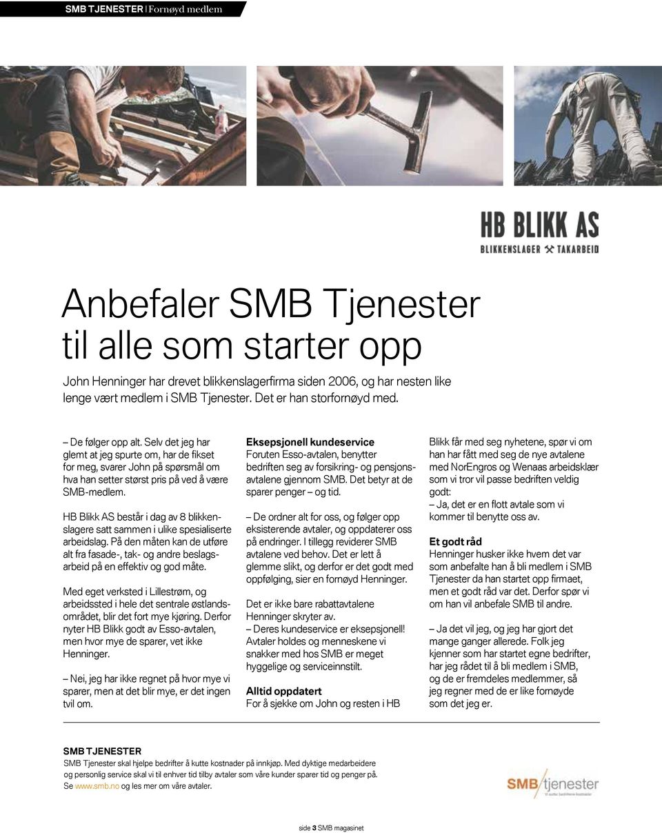 HB Blikk AS består i dag av 8 blikkenslagere satt sammen i ulike spesialiserte arbeidslag. På den måten kan de utføre alt fra fasade-, tak- og andre beslagsarbeid på en effektiv og god måte.