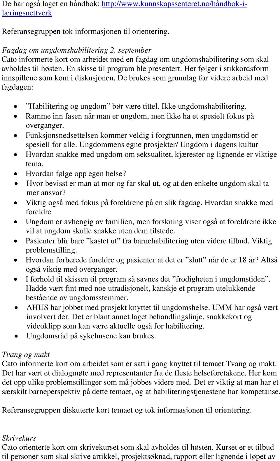 Her følger i stikkordsform innspillene som kom i diskusjonen. De brukes som grunnlag for videre arbeid med fagdagen: Habilitering og ungdom bør være tittel. Ikke ungdomshabilitering.