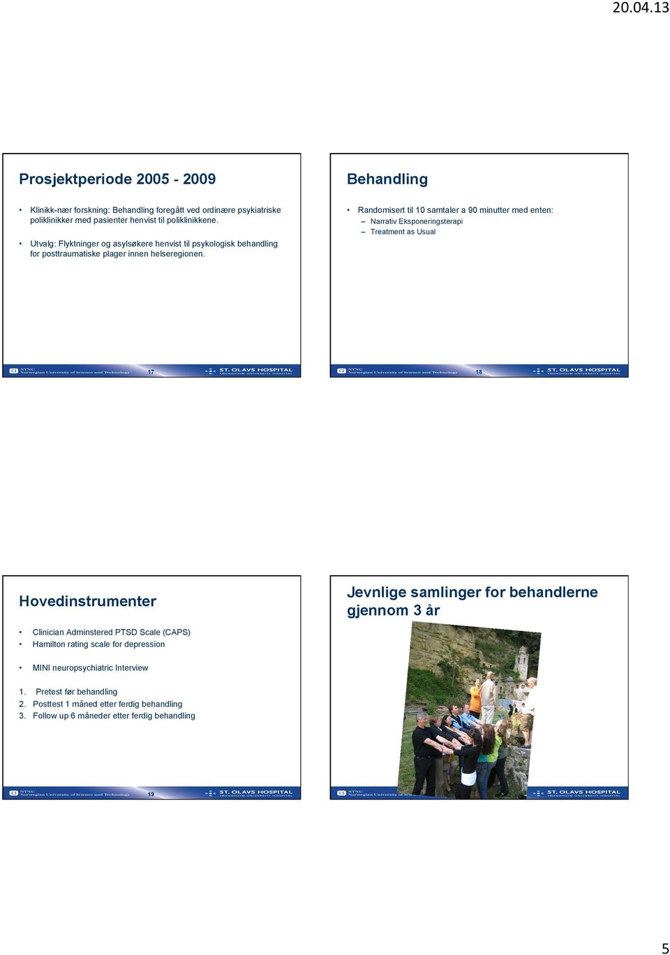 Randomisert til 10 samtaler a 90 minutter med enten: Narrativ Eksponeringsterapi Treatment as Usual 17 18 Hovedinstrumenter Jevnlige samlinger for behandlerne gjennom 3