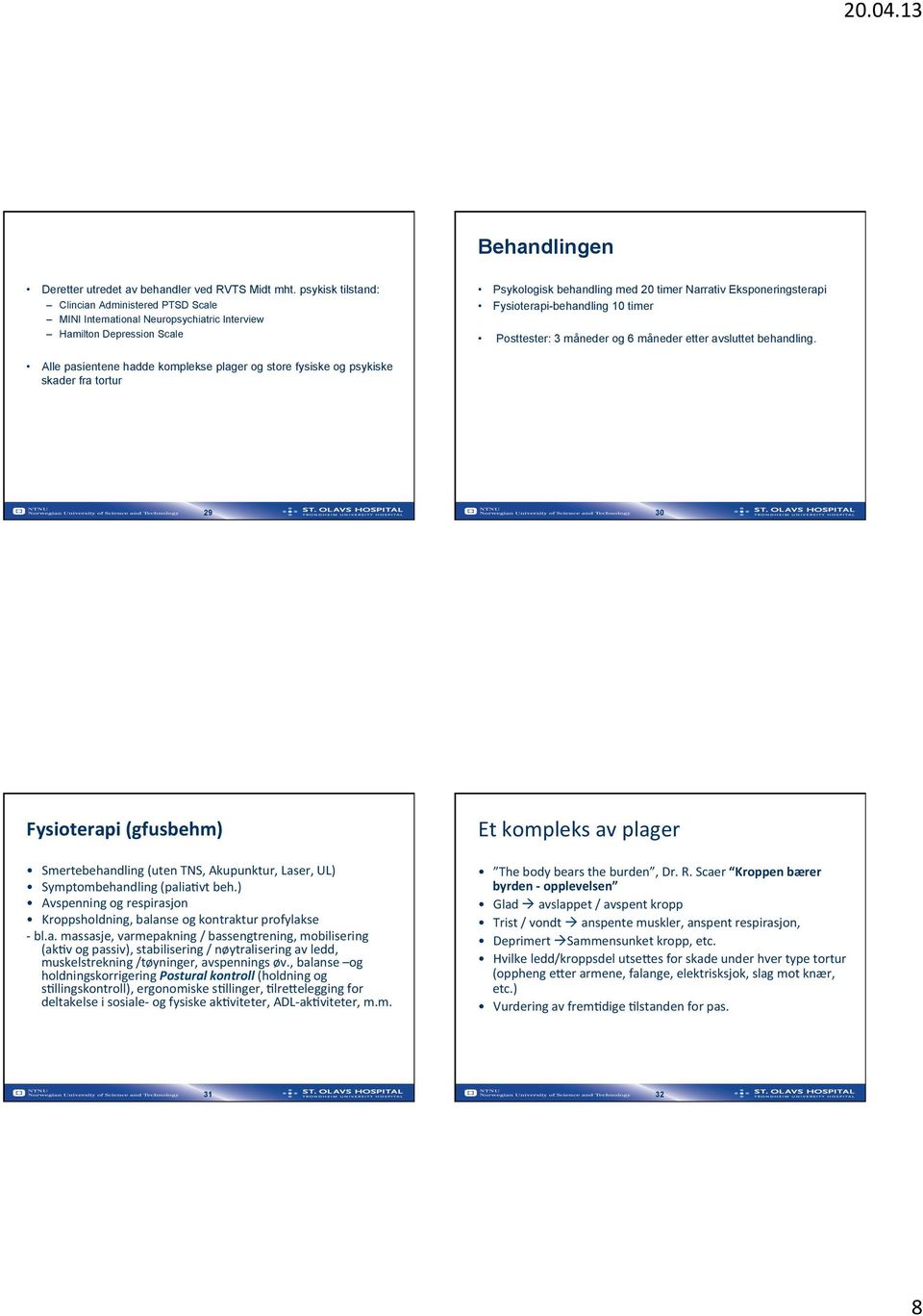 Fysioterapi-behandling 10 timer Posttester: 3 måneder og 6 måneder etter avsluttet behandling.