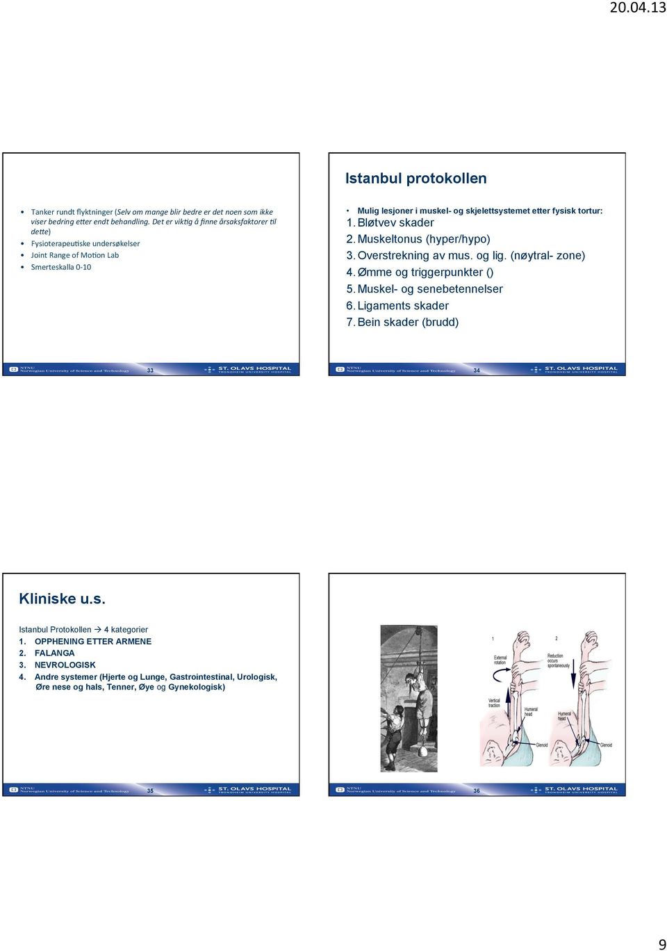 1. Bløtvev skader 2. Muskeltonus (hyper/hypo) 3. Overstrekning av mus. og lig. (nøytral- zone) 4. Ømme og triggerpunkter () 5. Muskel- og senebetennelser 6. Ligaments skader 7.