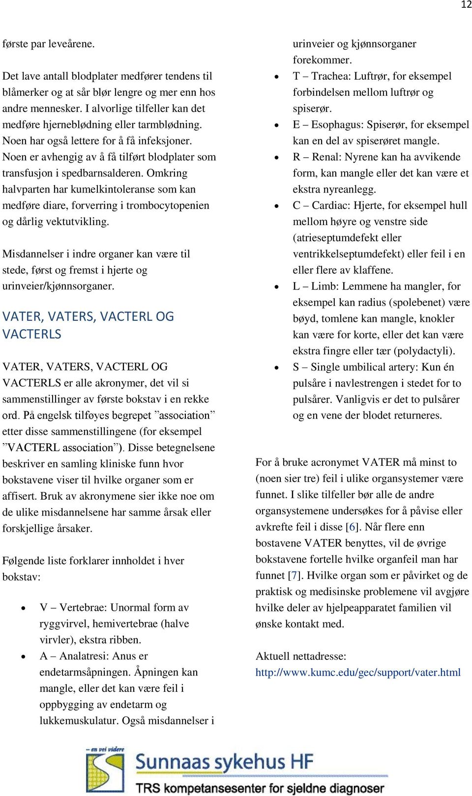 Omkring halvparten har kumelkintoleranse som kan medføre diare, forverring i trombocytopenien og dårlig vektutvikling.