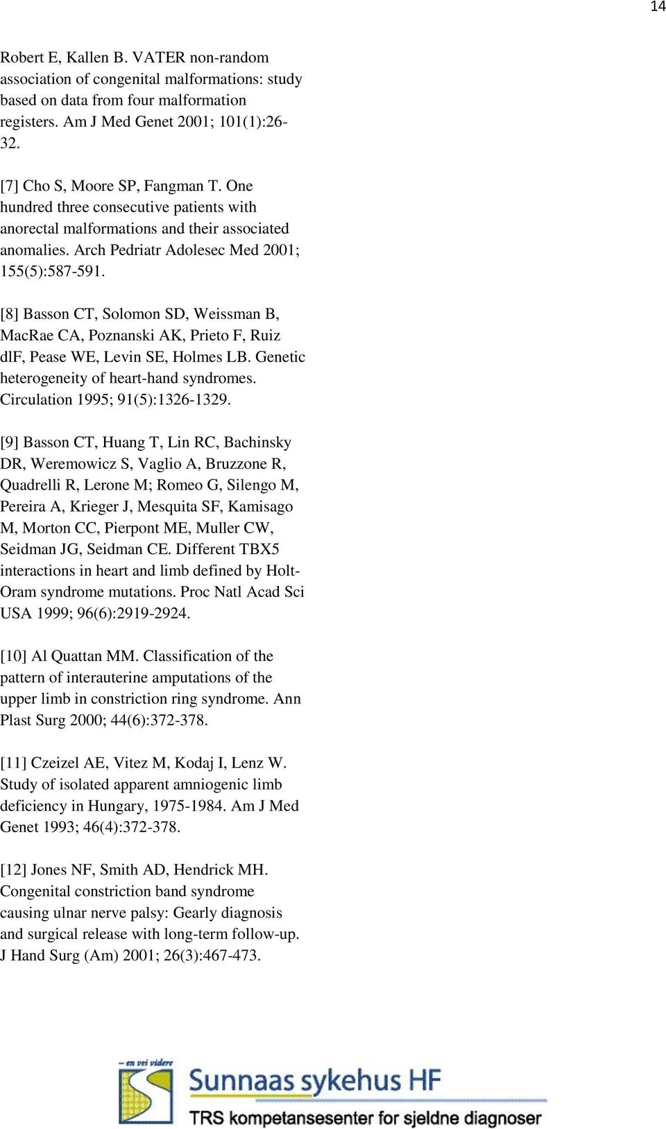 [8] Basson CT, Solomon SD, Weissman B, MacRae CA, Poznanski AK, Prieto F, Ruiz dlf, Pease WE, Levin SE, Holmes LB. Genetic heterogeneity of heart-hand syndromes. Circulation 1995; 91(5):1326-1329.