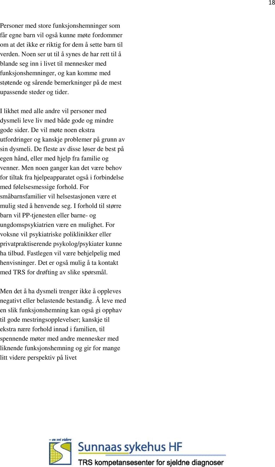 I likhet med alle andre vil personer med dysmeli leve liv med både gode og mindre gode sider. De vil møte noen ekstra utfordringer og kanskje problemer på grunn av sin dysmeli.