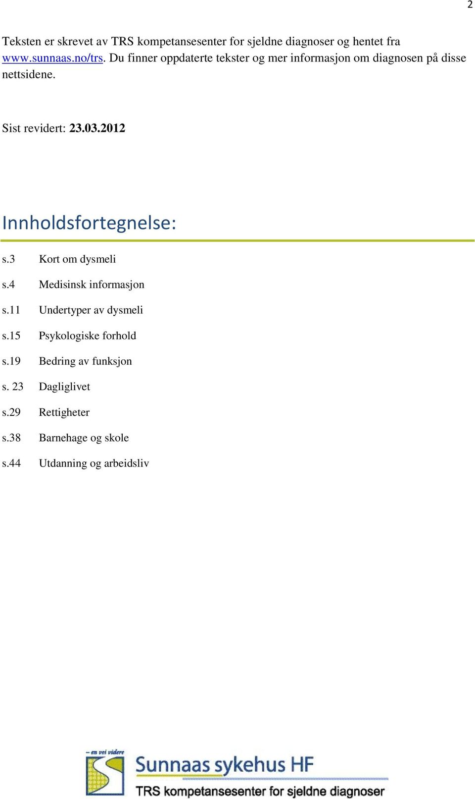 2012 Innholdsfortegnelse: s.3 Kort om dysmeli s.4 Medisinsk informasjon s.11 Undertyper av dysmeli s.