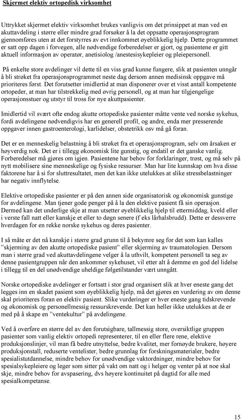 Dette programmet er satt opp dagen i forvegen, alle nødvendige forberedelser er gjort, og pasientene er gitt aktuell informasjon av operatør, anetisiolog /anestesisykepleier og pleiepersonell.