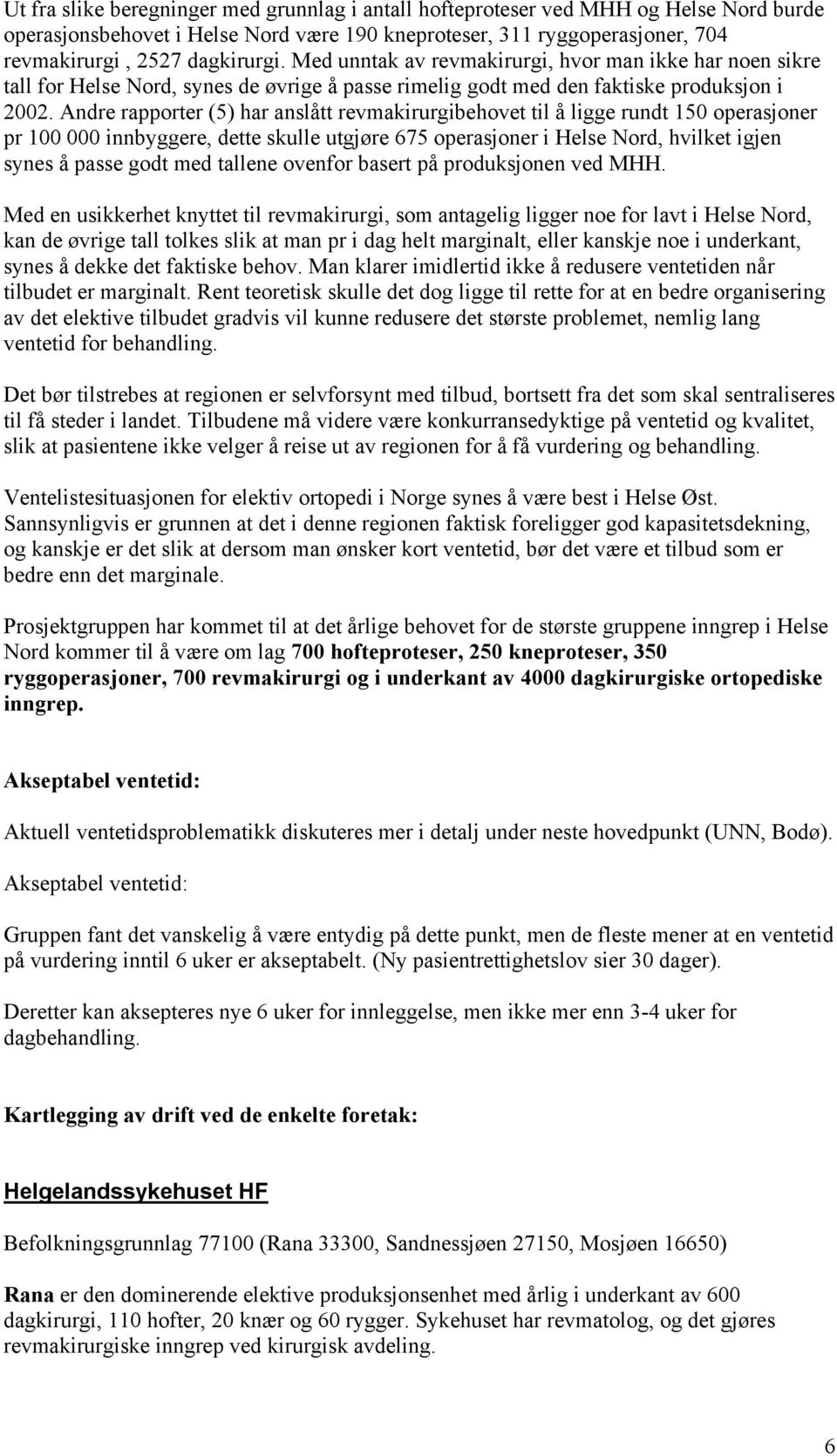 Andre rapporter (5) har anslått revmakirurgibehovet til å ligge rundt 150 operasjoner pr 100 000 innbyggere, dette skulle utgjøre 675 operasjoner i Helse Nord, hvilket igjen synes å passe godt med