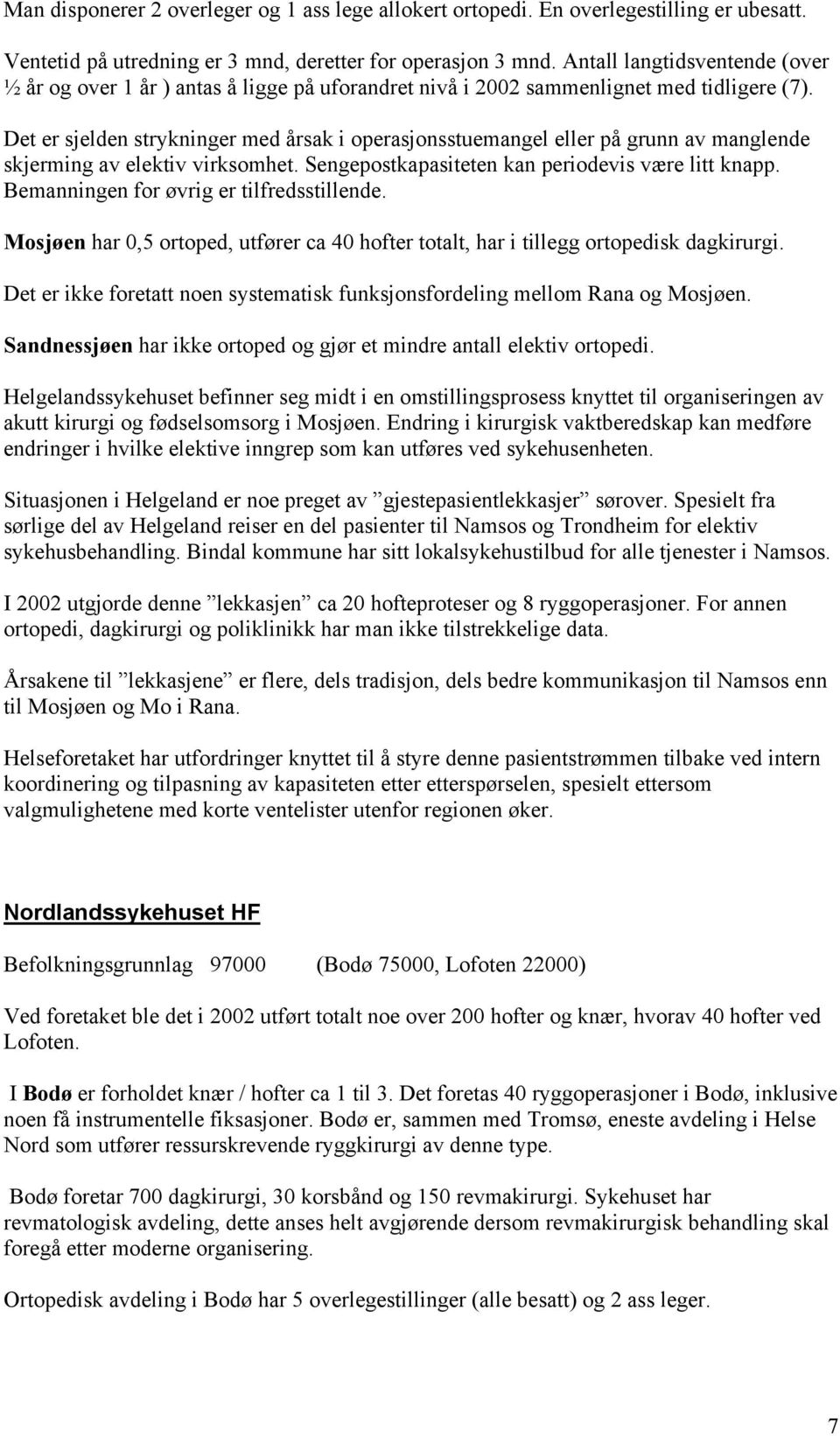 Det er sjelden strykninger med årsak i operasjonsstuemangel eller på grunn av manglende skjerming av elektiv virksomhet. Sengepostkapasiteten kan periodevis være litt knapp.