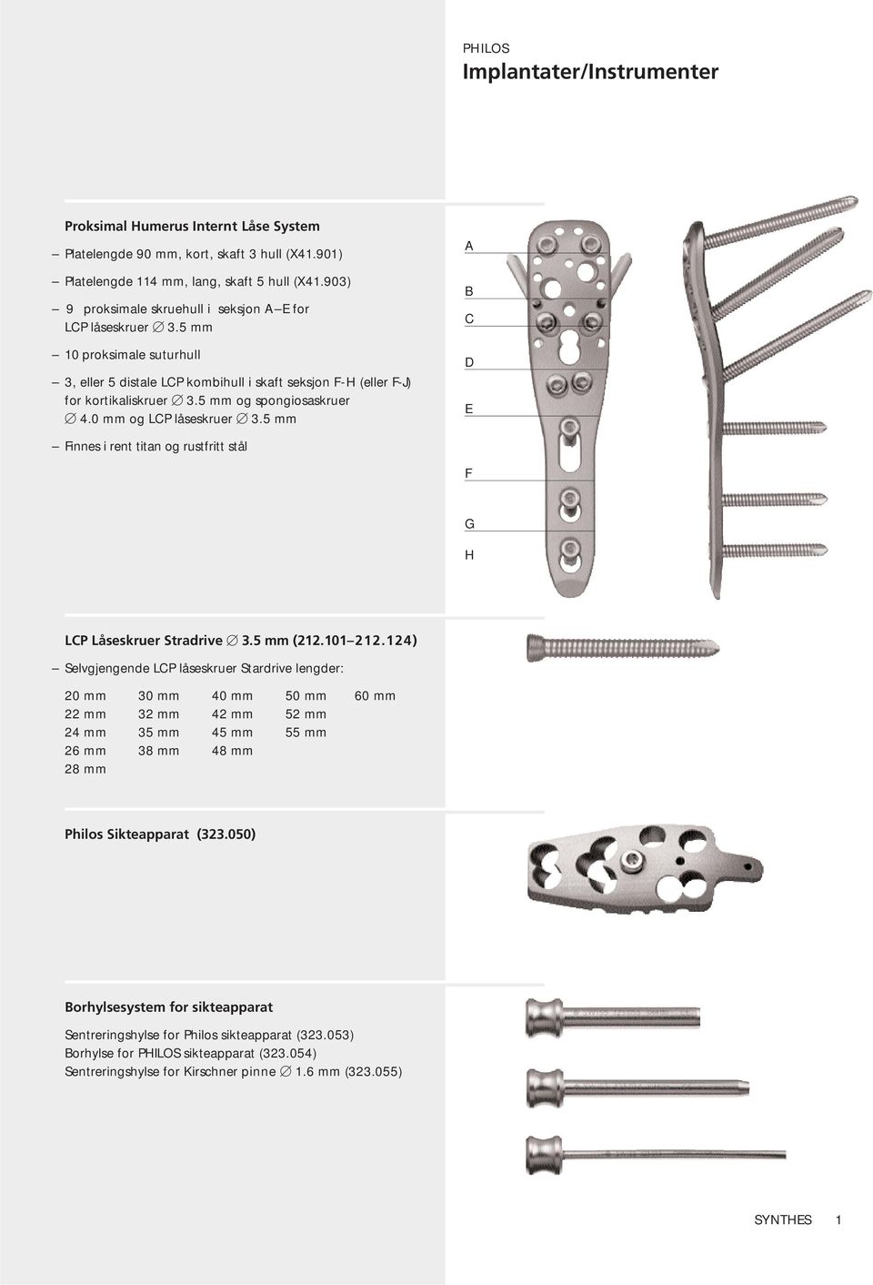5 mm og spongiosaskruer 4.0 mm og LCP låseskruer 3.5 mm A B C D E Finnes i rent titan og rustfritt stål F G H LCP Lå seskruer Stradrive 3.5 mm (212.101 212.